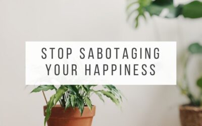 10 Simple Strategies to Stop Sabotaging Your Happiness