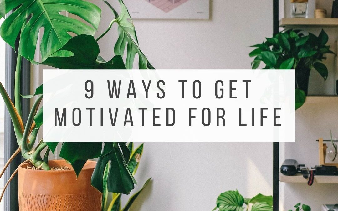 9 Powerful Ways to Get Motivated For Your Life