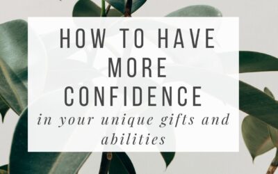 How to Have More Confidence in Your Unique Gifts and Abilities 