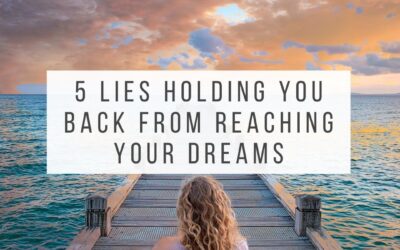 5 Lies Holding You Back From Reaching Your Dreams