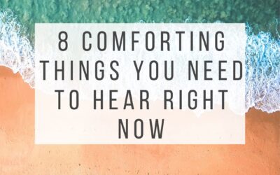 8 Comforting Things You Need to Hear Right Now