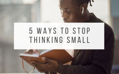 5 Ways to Stop Thinking Small & Have Confidence