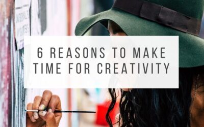 6 Great Reasons to Make Time for Creativity