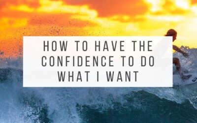 How to Have the Confidence to Do What I Want