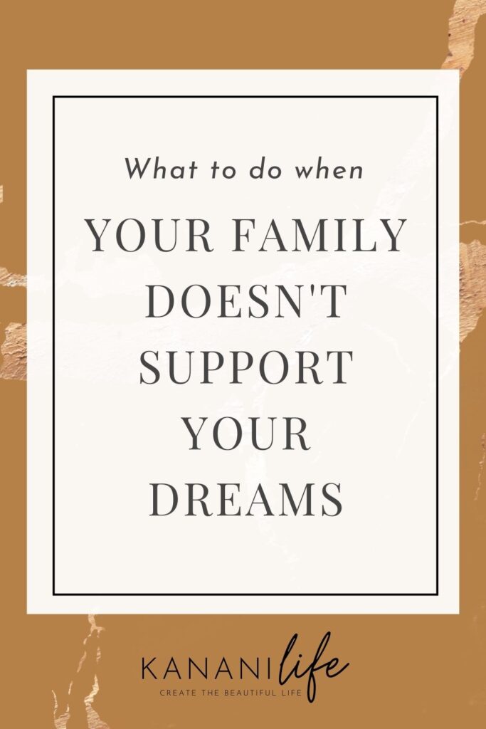 what-to-do-when-your-family-doesn-t-support-your-dreams-kanani-life