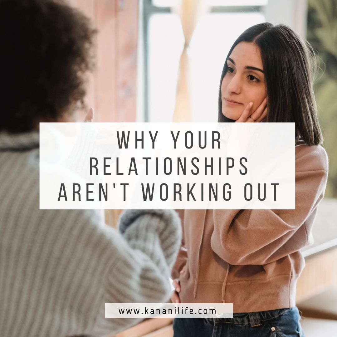 why-your-relationships-aren-t-working-out-kanani-life