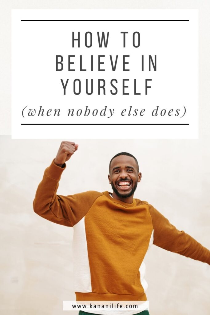 how to believe in yourself when nobody else does